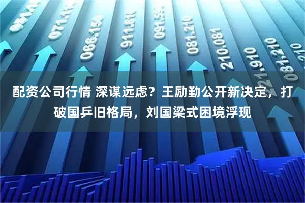 配资公司行情 深谋远虑？王励勤公开新决定，打破国乒旧格局，刘国梁式困境浮现
